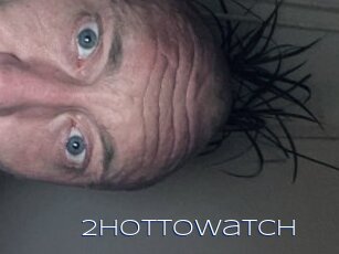 2hottowatch