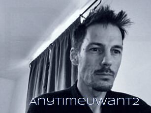 AnytimeUwant2