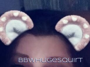 Bbwhugesquirt