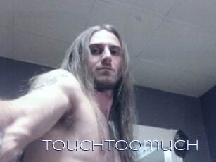 Touchtoomuch