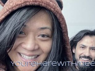 Youreherewithmee
